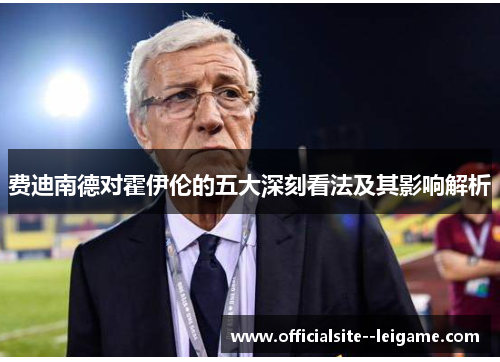 费迪南德对霍伊伦的五大深刻看法及其影响解析