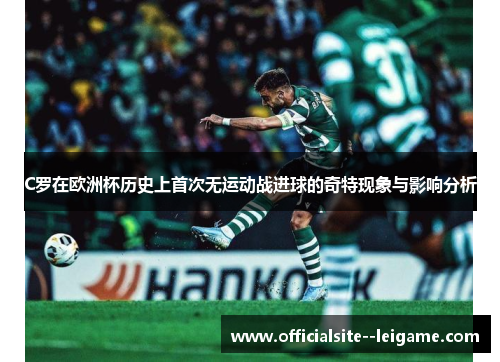 C罗在欧洲杯历史上首次无运动战进球的奇特现象与影响分析