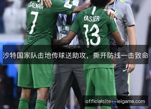 沙特国家队击地传球送助攻,撕开防线一击致命 沙特国家队击地传球送助攻,撕开防线一击致命