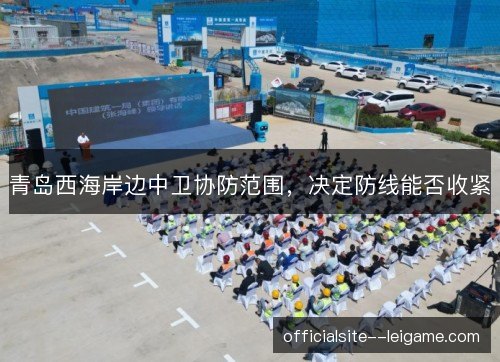 青岛西海岸边中卫协防范围，决定防线能否收紧